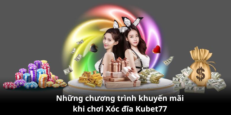 Khuyến mãi dành cho khách hàng tham gia Xóc đĩa Kubet77