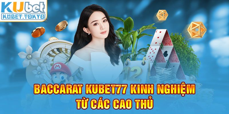 Baccarat Kubet77 kinh nghiệm từ các cao thủ