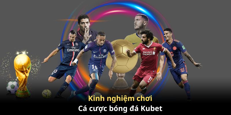 Kinh nghiệm chơi cá cược bóng đá Kubet