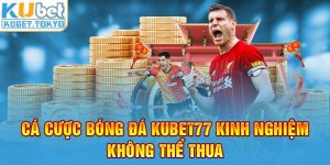 Cá cược bóng đá Kubet77 kinh nghiệm không thể thua