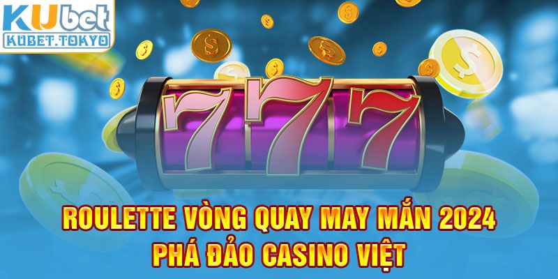 Roulette vòng quay may mắn 2024