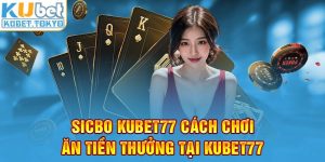 Sicbo Kubet77 cách chơi ăn tiền thưởng tại Kubet77