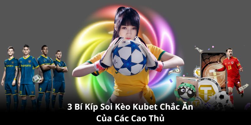 Bí kíp soi kèo Kubet77 từ cao thủ