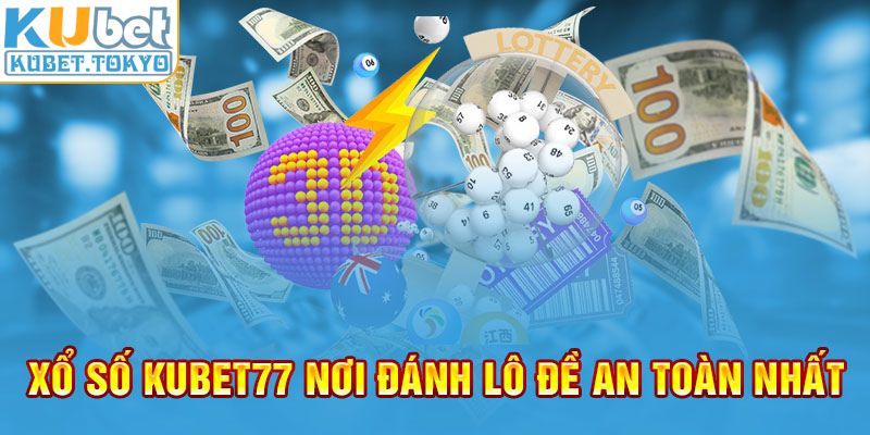 Xổ số Kubet77 nơi đánh lô đề an toàn nhất