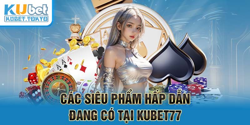 Kho siêu phẩm cá cược của Kubet77