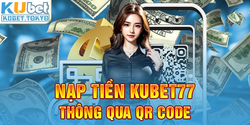 Nạp tiền Kubet77 thông qua QR code