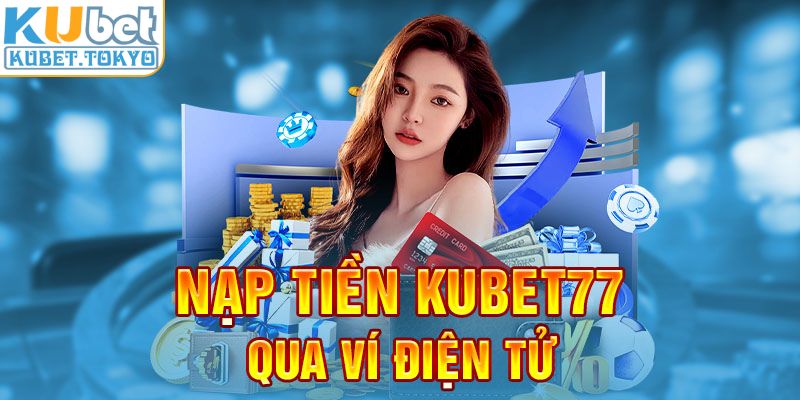 Nạp tiền Kubet77 qua ví điện tử