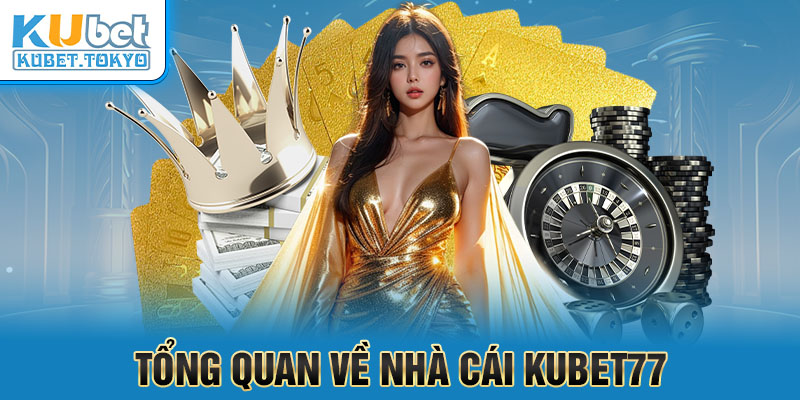 Tổng quan về nhà cái Kubet77