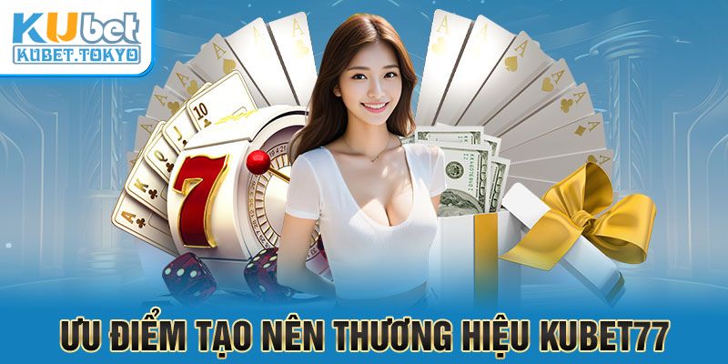 Ưu điểm tạo nên thương hiệu Kubet77